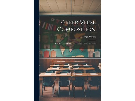 Greek Verse Composition: For the Use of Public Schools and Private Students
