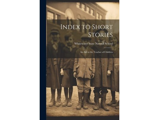 Index to Short Stories: An Aid to the Teacher of Children
