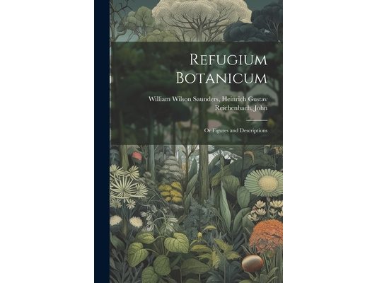 Refugium Botanicum: Or Figures and Descriptions
