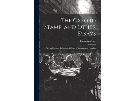 The Oxford Stamp, and Other Essays: Articles From the Educational Creed of an American Oxonian