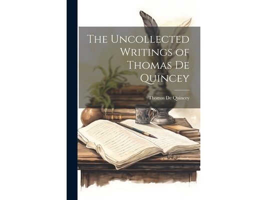 The Uncollected Writings of Thomas De Quincey