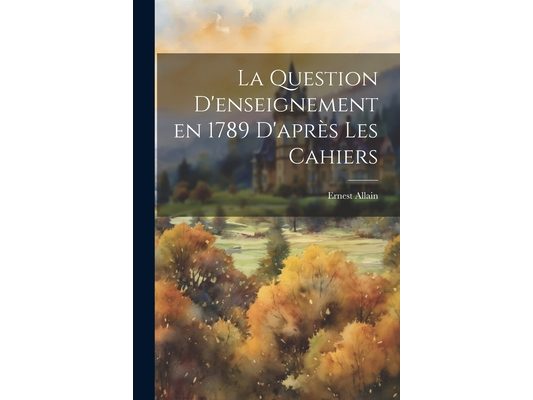 La Question D'enseignement en 1789 D'après les Cahiers