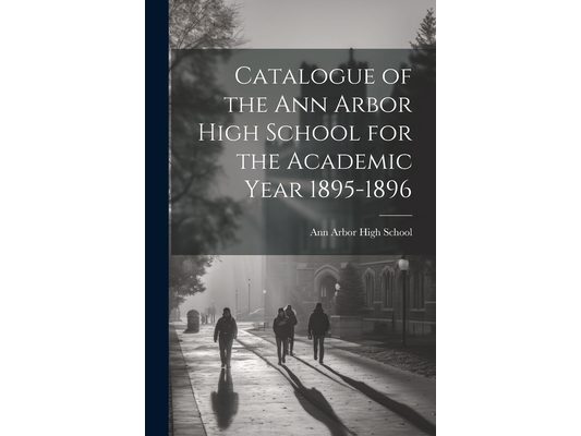 Catalogue of the Ann Arbor High School for the Academic Year 1895-1896