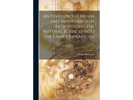 An Essay on the Means and Importance of Introducing the Natural Sciences Into the Family Library, An