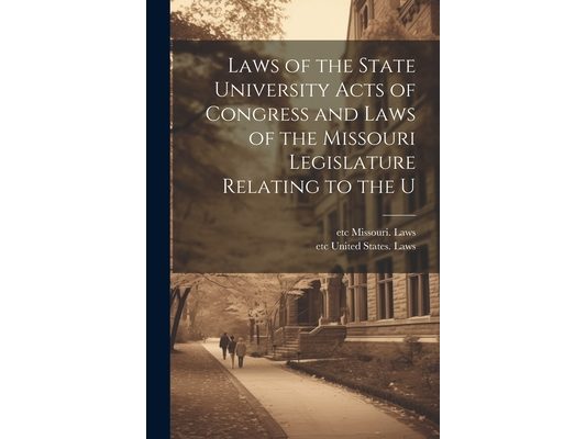 Laws of the State University Acts of Congress and Laws of the Missouri Legislature Relating to the U