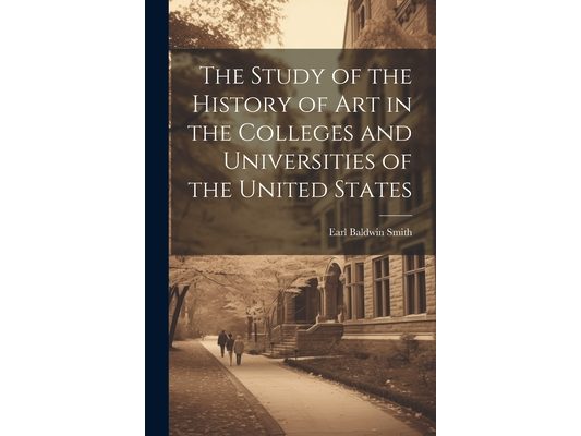 The Study of the History of art in the Colleges and Universities of the United States