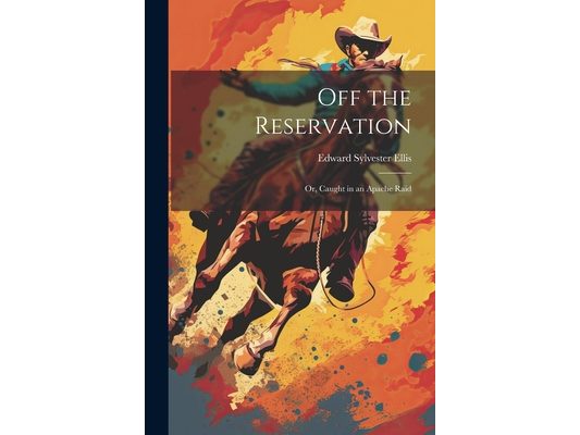 Off the Reservation; or, Caught in an Apache Raid