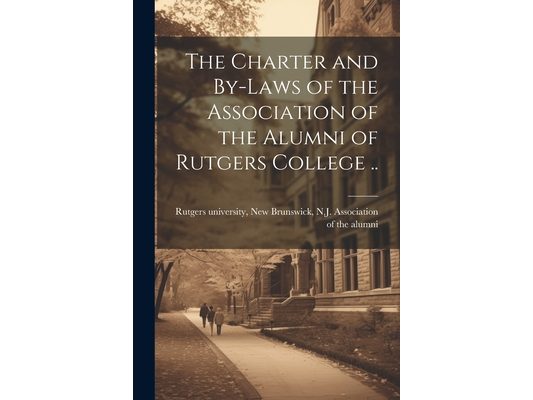 The Charter and By-laws of the Association of the Alumni of Rutgers College ..
