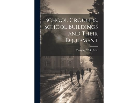 School Grounds, School Buildings and Their Equipment