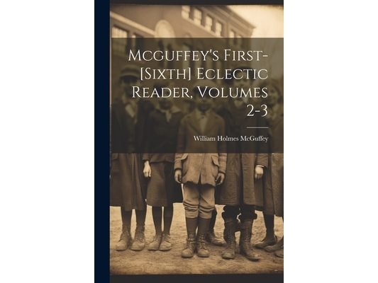 Mcguffey's First-[sixth] Eclectic Reader, Volumes 2-3