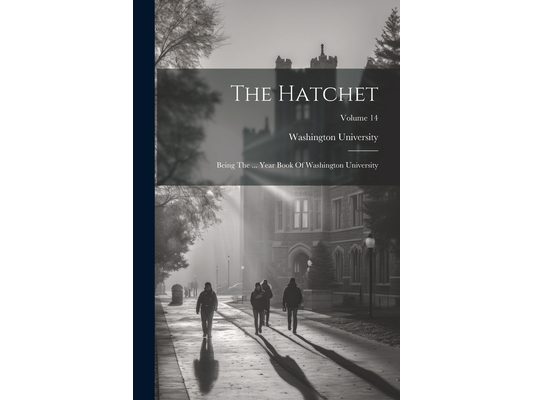 The Hatchet: Being The ... Year Book Of Washington University; Volume 14