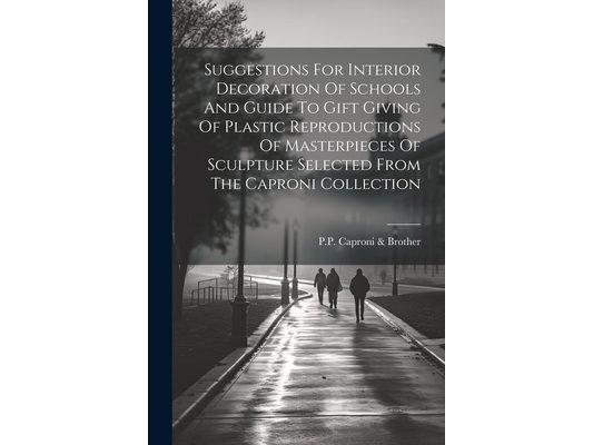 Suggestions For Interior Decoration Of Schools And Guide To Gift Giving Of Plastic Reproductions Of Masterpieces Of Sculpture Selected From The Capron