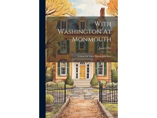 With Washington At Monmouth: A Story Of Three Philadelphia Boys