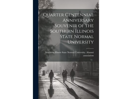 Quarter Centennial Anniversary Souvenir of the Southern Illinois State Normal University