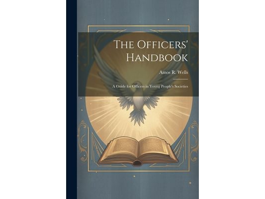 The Officers' Handbook; a Guide for Officers in Young People's Societies