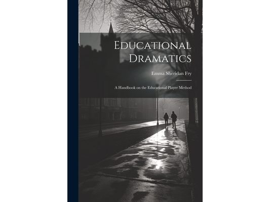 Educational Dramatics; a Handbook on the Educational Player Method