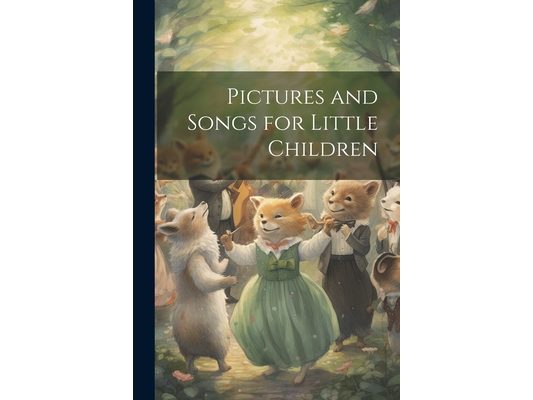 Pictures and Songs for Little Children