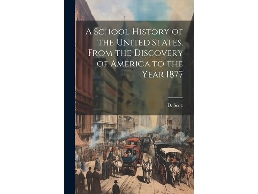 A School History of the United States, From the Discovery of America to the Year 1877
