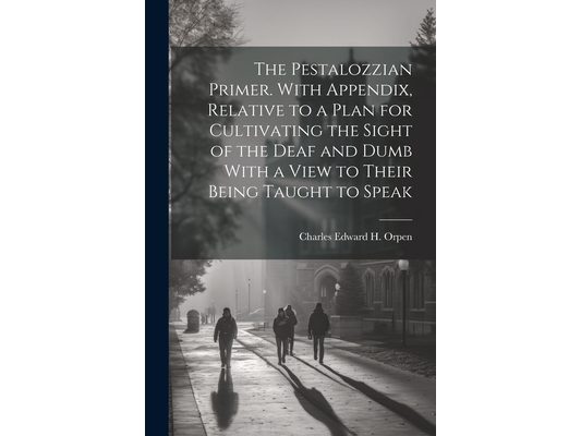 The Pestalozzian Primer. With Appendix, Relative to a Plan for Cultivating the Sight of the Deaf and Dumb With a View to Their Being Taught to Speak