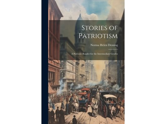 Stories of Patriotism: A Patriotic Reader for the Intermediate Grades