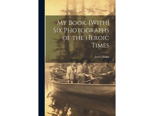 My Book. [With] Six Photographs of the Heroic Times