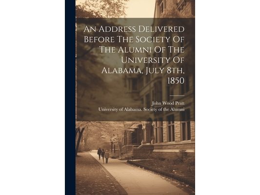 An Address Delivered Before The Society Of The Alumni Of The University Of Alabama, July 8th, 1850