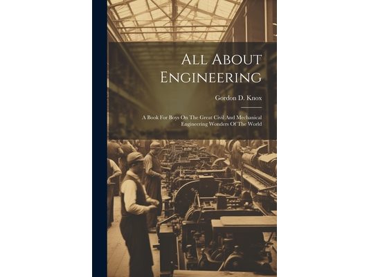 All About Engineering; A Book For Boys On The Great Civil And Mechanical Engineering Wonders Of The World