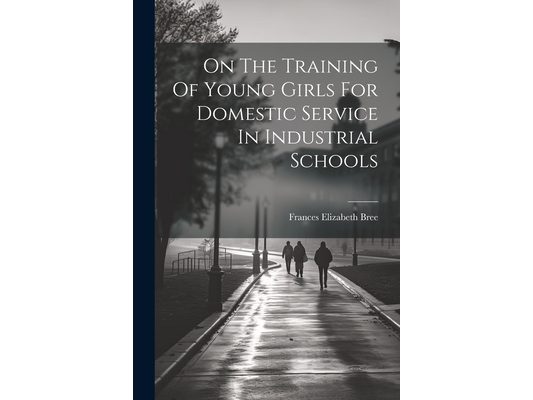 On The Training Of Young Girls For Domestic Service In Industrial Schools