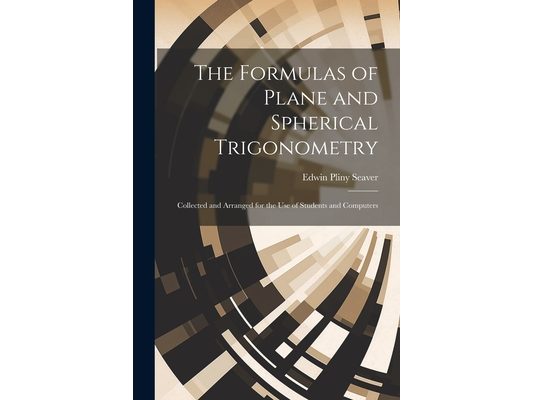 The Formulas of Plane and Spherical Trigonometry: Collected and Arranged for the Use of Students and Computers
