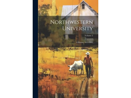 Northwestern University: A History, 1855-1905; Volume 2