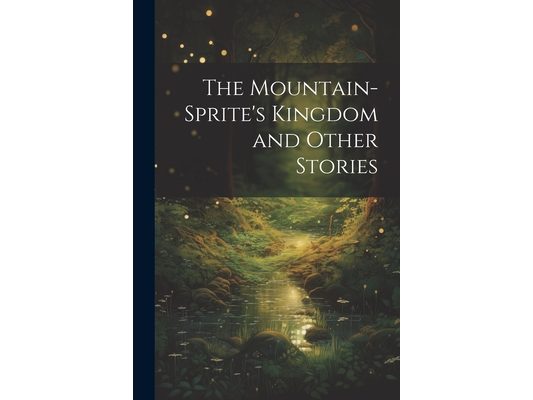 The Mountain-Sprite's Kingdom and Other Stories