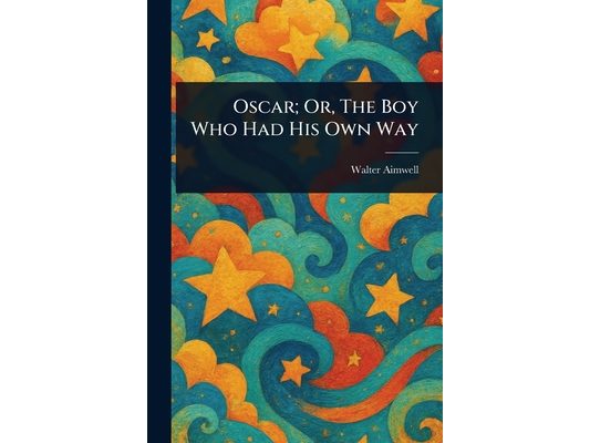Oscar; Or, The Boy Who Had His Own Way