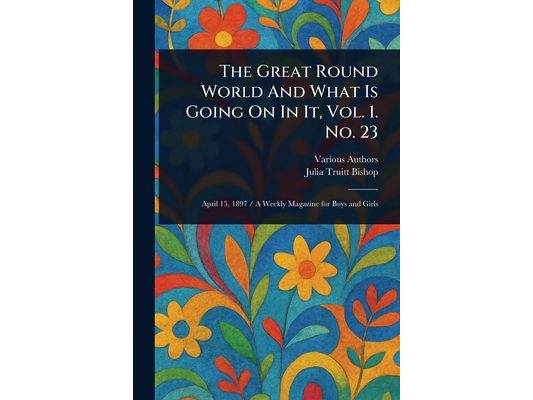 The Great Round World And What Is Going On In It, Vol. 1. No. 23
