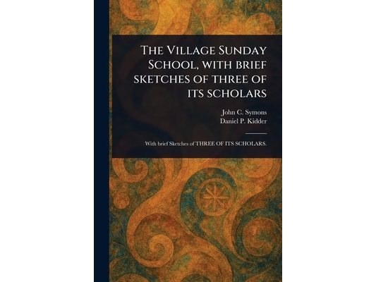 The Village Sunday School, With Brief Sketches of Three of Its Scholars