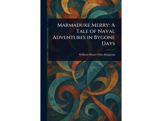Marmaduke Merry: A Tale of Naval Adventures in Bygone Days