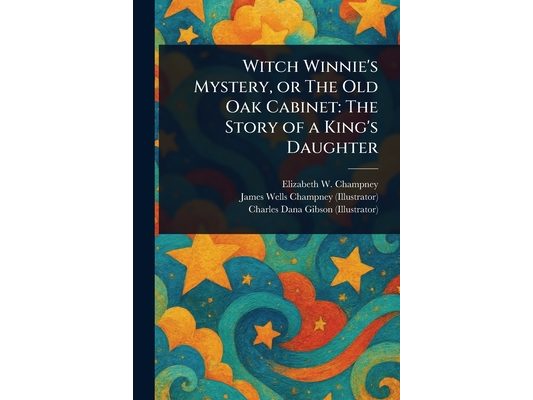 Witch Winnie's Mystery, or The Old Oak Cabinet: The Story of a King's Daughter