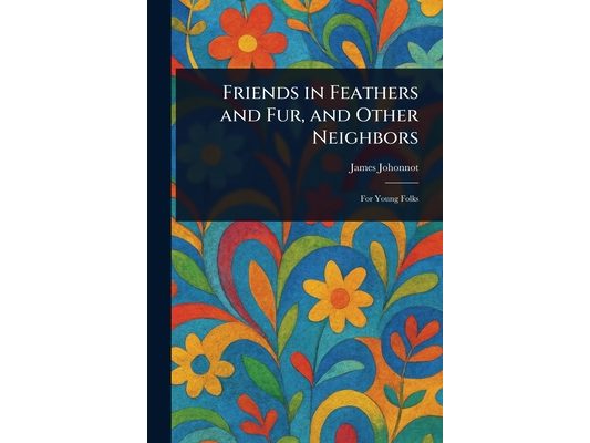 Friends in Feathers and Fur, and Other Neighbors