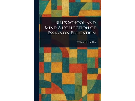 Bill's School and Mine: A Collection of Essays on Education