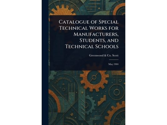Catalogue of Special Technical Works for Manufacturers, Students, and Technical Schools
