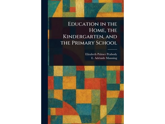 Education in the Home, the Kindergarten, and the Primary School