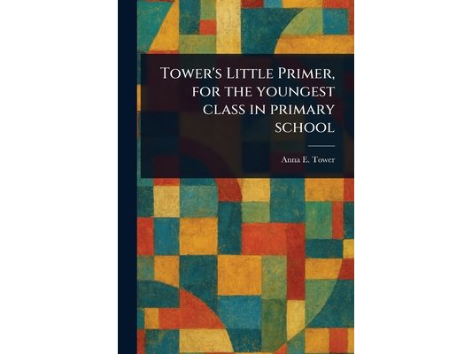 Tower's Little Primer, for the Youngest Class in Primary School