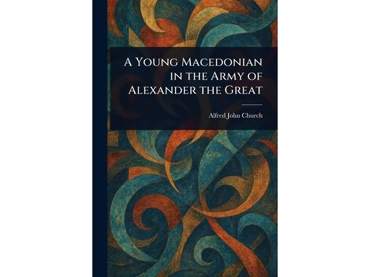 A Young Macedonian in the Army of Alexander the Great