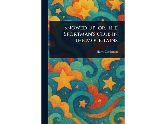 Snowed Up; or, The Sportman's Club in the Mountains