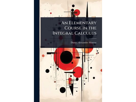 An Elementary Course in the Integral Calculus