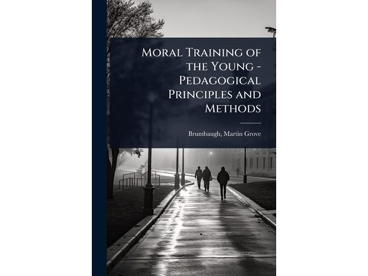 Moral Training of the Young - Pedagogical Principles and Methods