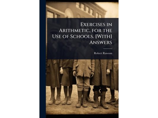 Exercises in Arithmetic, for the Use of Schools. [With] Answers