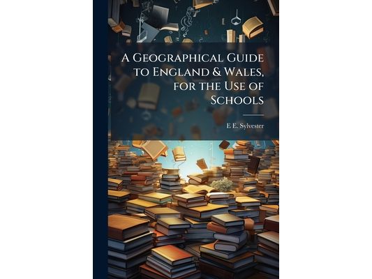 A Geographical Guide to England & Wales, for the Use of Schools
