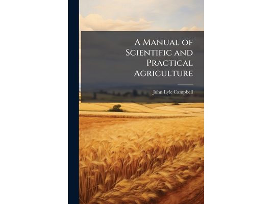A Manual of Scientific and Practical Agriculture