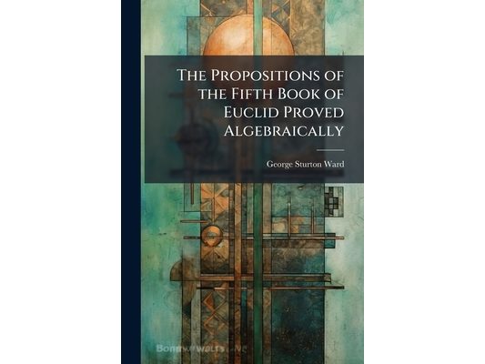 The Propositions of the Fifth Book of Euclid Proved Algebraically