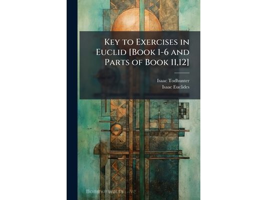 Key to Exercises in Euclid [Book 1-6 and Parts of Book 11,12]